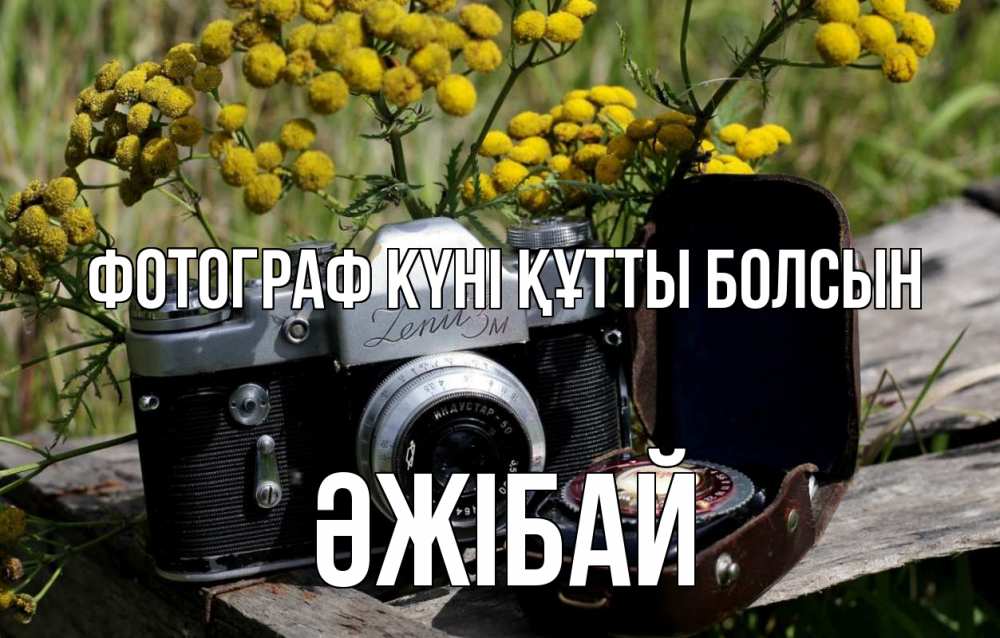 Күн сайын ашық хат с именем, Әжібай Фотограф күні құтты болсын с днем фотографа Онлайн тегін жүктеп алу тілектері бар керемет карта 