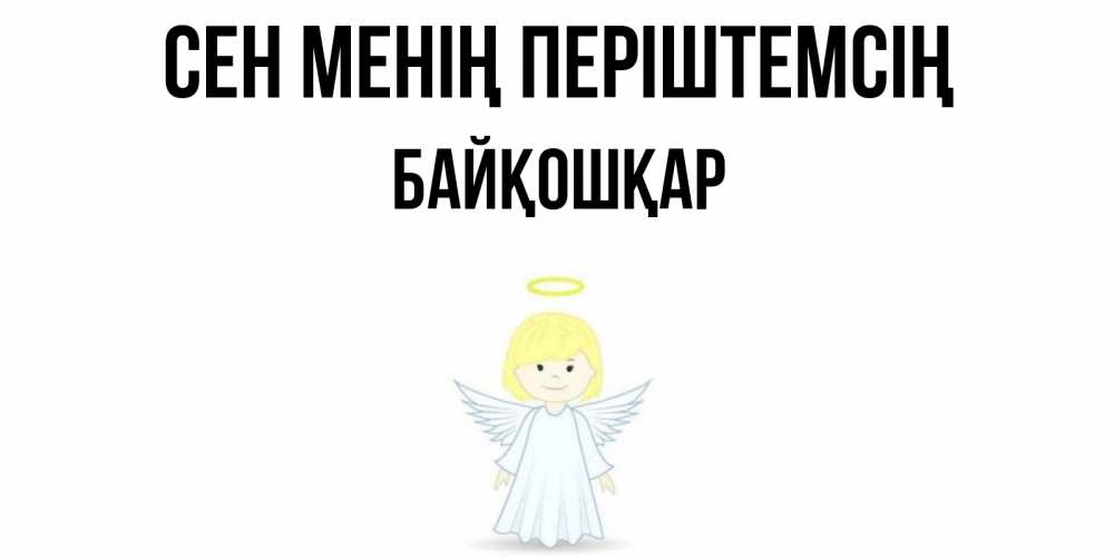 Күн сайын ашық хат с именем, Байқошқар Сен менің періштемсің ангел Онлайн тегін жүктеп алу тілектері бар керемет карта 