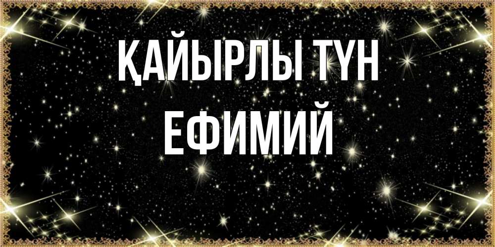 Күн сайын ашық хат с именем, Ефимий Қайырлы түн засыпаем под звездами Онлайн тегін жүктеп алу тілектері бар керемет карта 