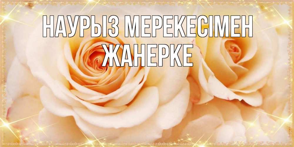 Күн сайын ашық хат с именем, ЖАНЕРКЕ Наурыз мерекесімен новые открытки для мамы на праздник весны наурыз Онлайн тегін жүктеп алу тілектері бар керемет карта 