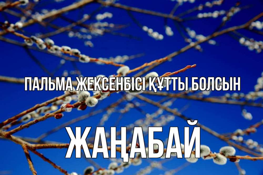 Күн сайын ашық хат с именем, Жаңабай Пальма жексенбісі құтты болсын верба Онлайн тегін жүктеп алу тілектері бар керемет карта 