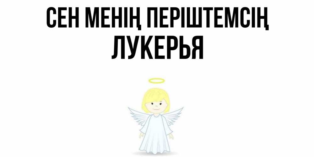 Күн сайын ашық хат с именем, Лукерья Сен менің періштемсің ангел Онлайн тегін жүктеп алу тілектері бар керемет карта 