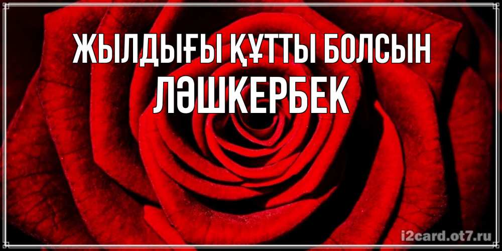 Күн сайын ашық хат с именем, ЛӘШКЕРБЕК Жылдығы құтты болсын алая роза Онлайн тегін жүктеп алу тілектері бар керемет карта 