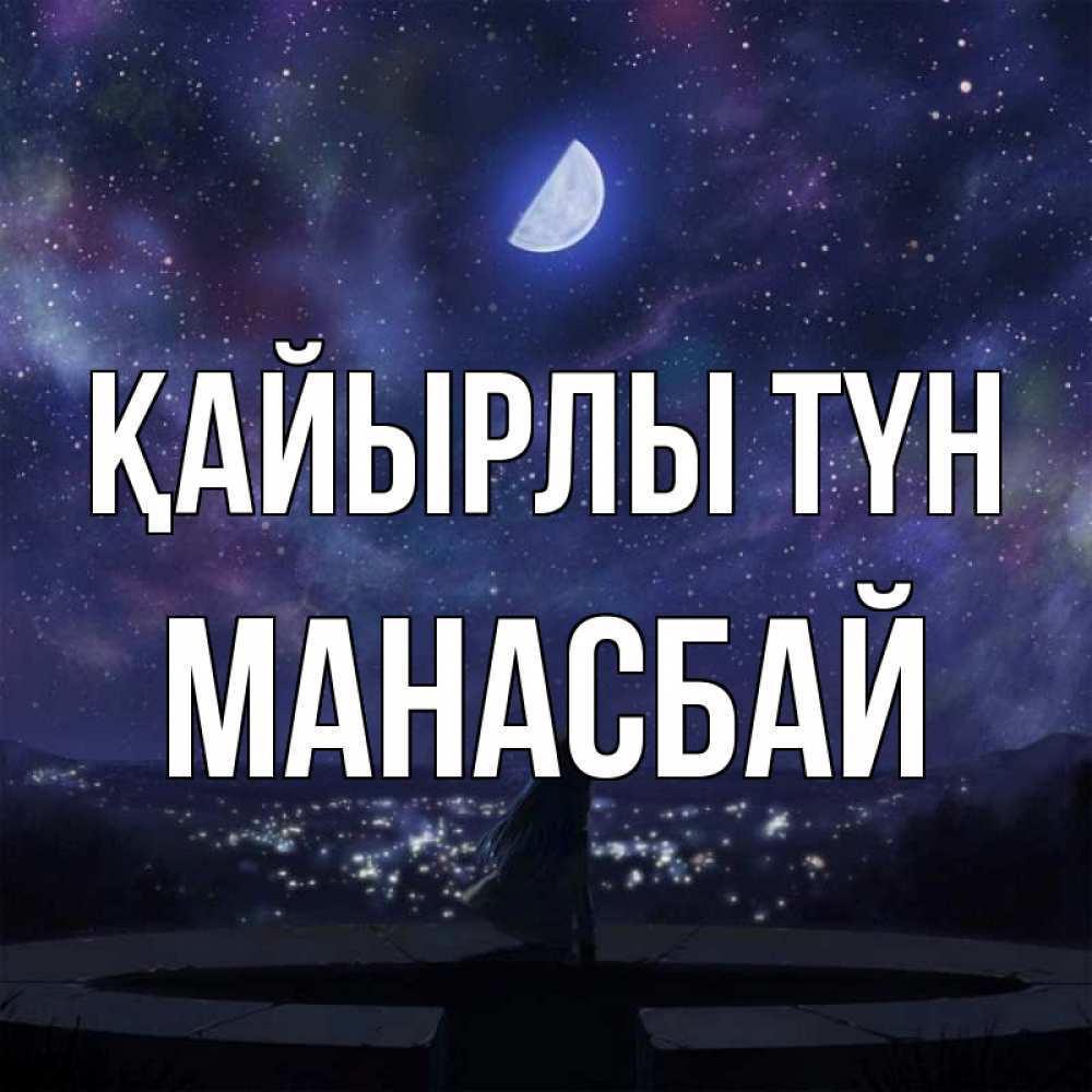Күн сайын ашық хат с именем, МАНАСБАЙ Қайырлы түн набережная Онлайн тегін жүктеп алу тілектері бар керемет карта 