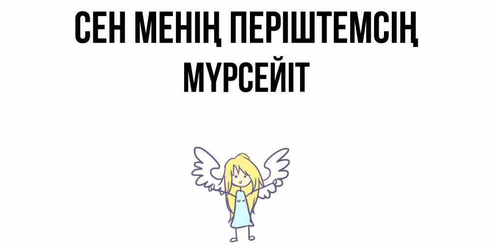 Күн сайын ашық хат с именем, МҮРСЕЙІТ Сен менің періштемсің ангел Онлайн тегін жүктеп алу тілектері бар керемет карта 