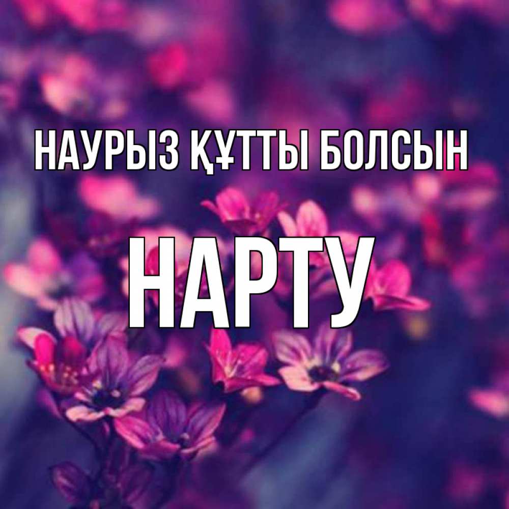 Күн сайын ашық хат с именем, НАРТУ Наурыз құтты болсын небольшие цветы 1 Онлайн тегін жүктеп алу тілектері бар керемет карта 