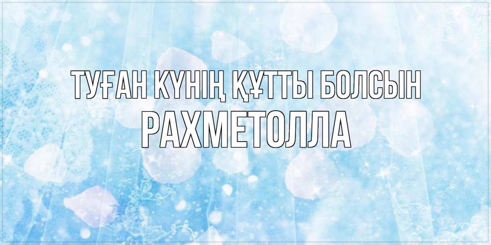 Күн сайын ашық хат с именем, РАХМЕТОЛЛА Туған күнің құтты болсын день ангела голубой фон Онлайн тегін жүктеп алу тілектері бар керемет карта 
