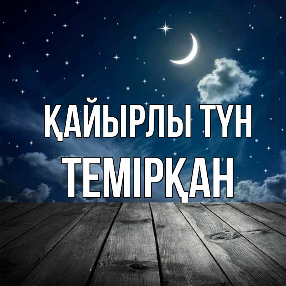 Күн сайын ашық хат с именем, ТЕМІРҚАН Қайырлы түн месяц и звезда Онлайн тегін жүктеп алу тілектері бар керемет карта 