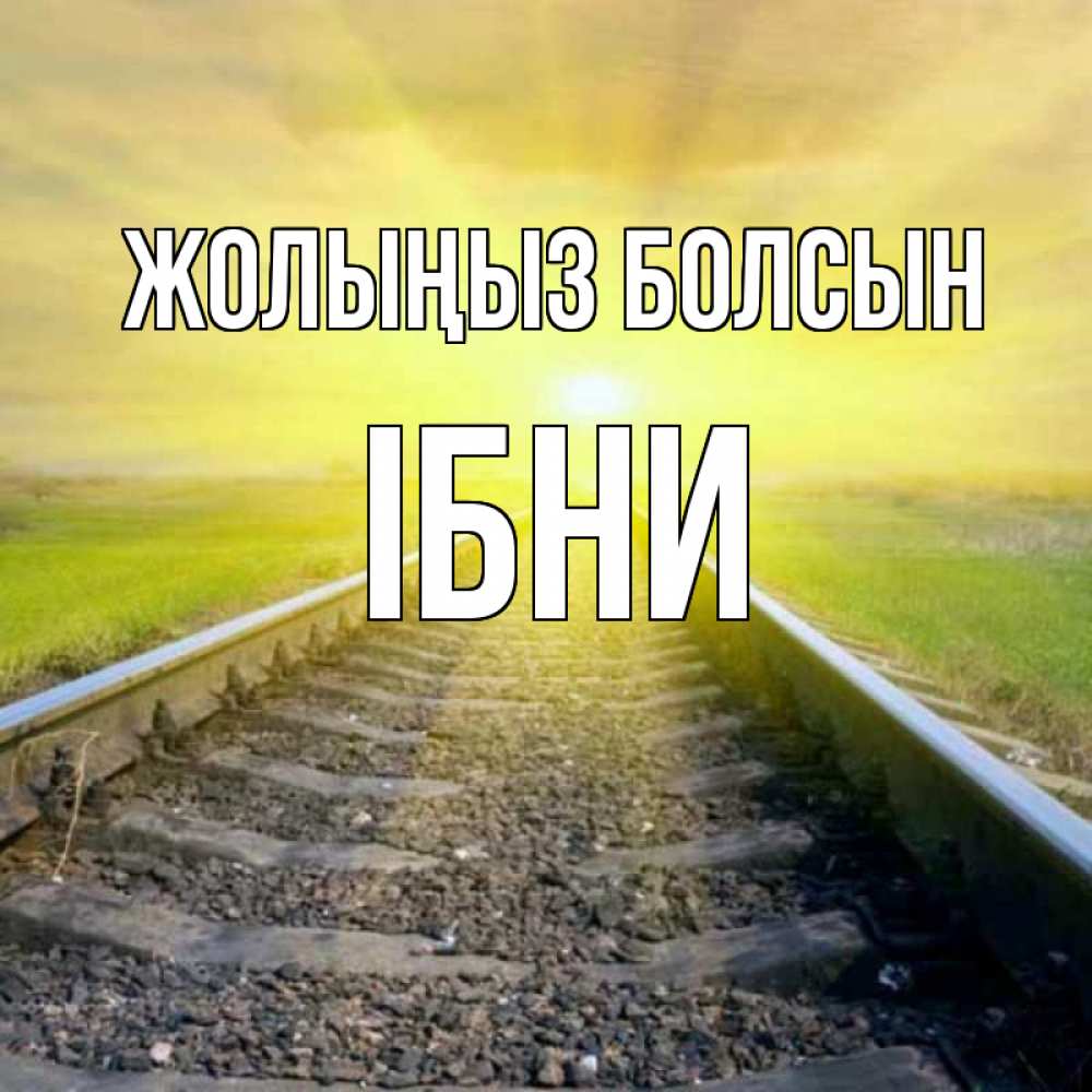 Күн сайын ашық хат с именем, ІБНИ Жолыңыз болсын красивая железная дорога Онлайн тегін жүктеп алу тілектері бар керемет карта 