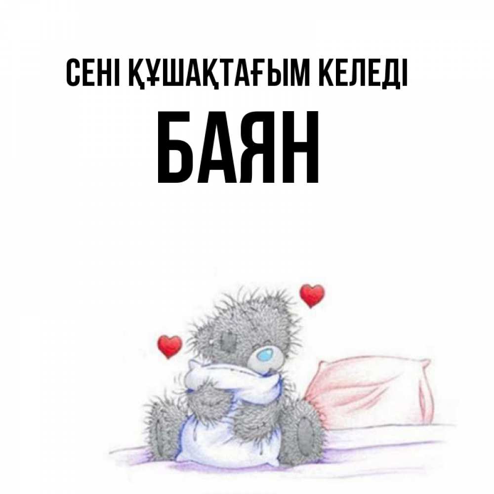 Күн сайын ашық хат с именем, Баян сені құшақтағым келеді сердечки мишка Тедди и кроватка Онлайн тегін жүктеп алу тілектері бар керемет карта 