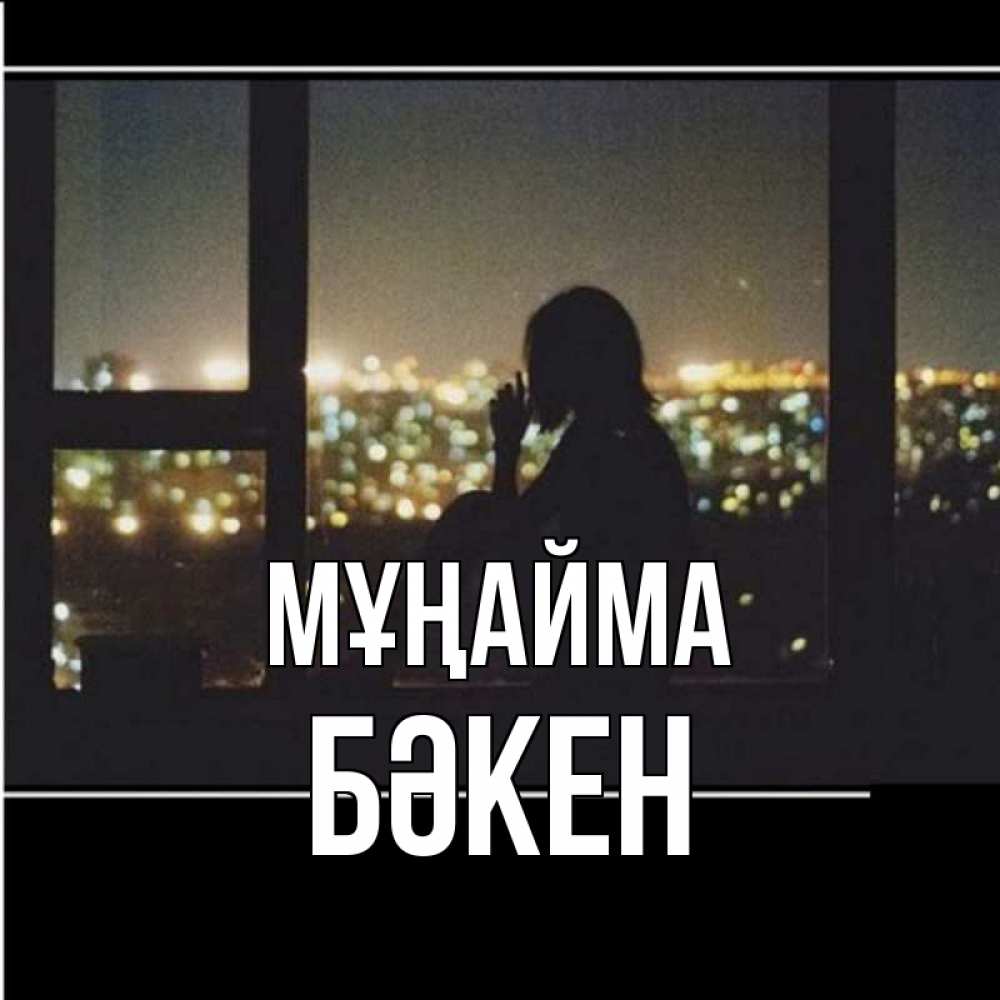 Күн сайын ашық хат с именем, Бәкен Мұңайма смотрит на ночной город Онлайн тегін жүктеп алу тілектері бар керемет карта 