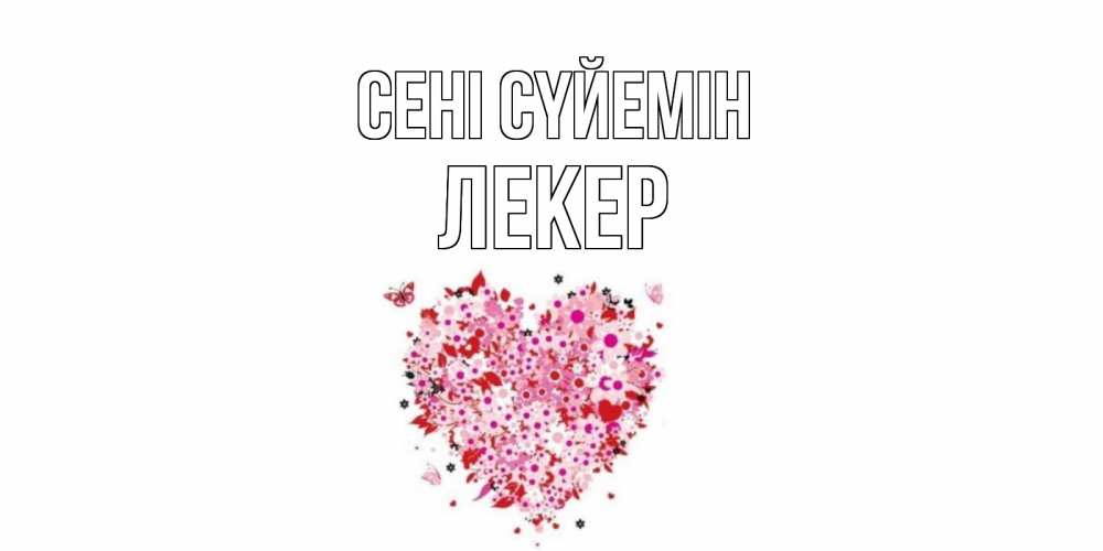 Күн сайын ашық хат с именем, ЛЕКЕР Сені сүйемін сердце Онлайн тегін жүктеп алу тілектері бар керемет карта 