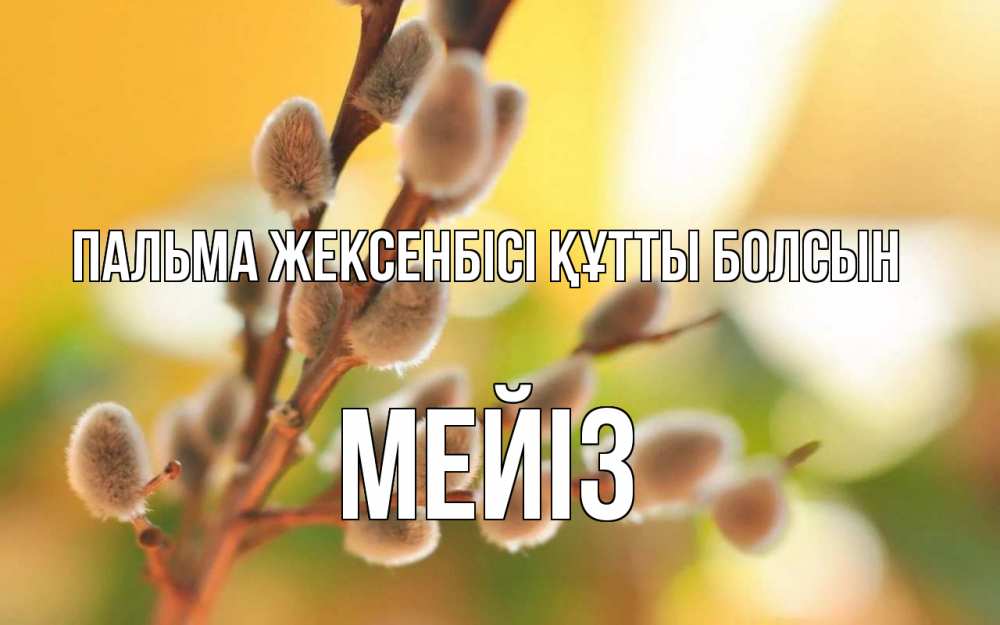 Күн сайын ашық хат с именем, МЕЙІЗ Пальма жексенбісі құтты болсын верба Онлайн тегін жүктеп алу тілектері бар керемет карта 