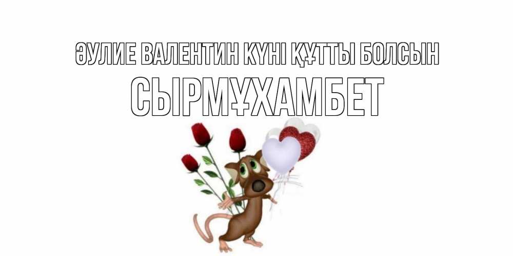 Күн сайын ашық хат с именем, СЫРМҰХАМБЕТ Әулие Валентин күні құтты болсын открытки на день святого Валентина для любимой девушки бесплатно онлайн Онлайн тегін жүктеп алу тілектері бар керемет карта 