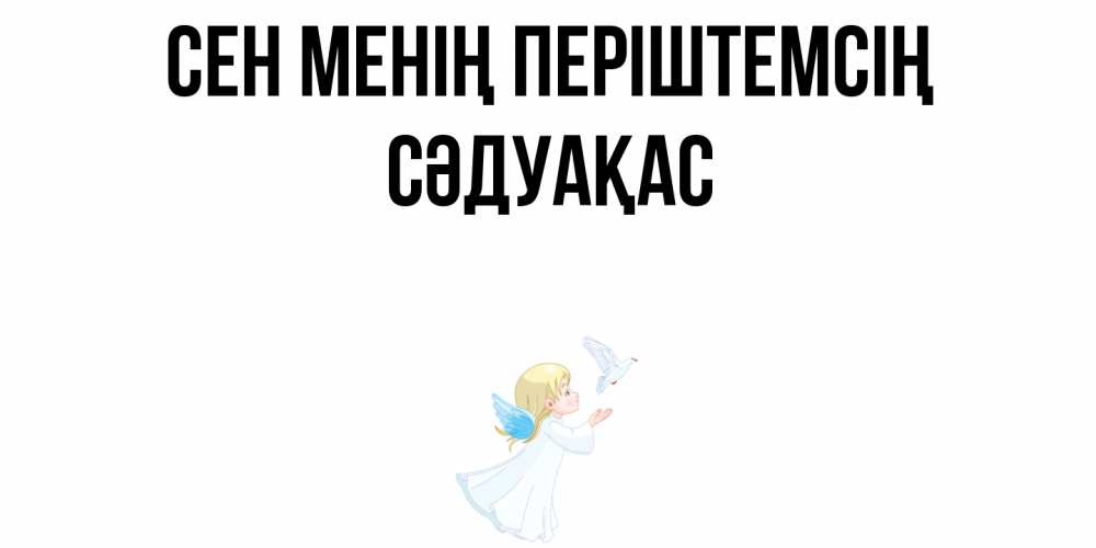 Күн сайын ашық хат с именем, СӘДУАҚАС Сен менің періштемсің ангел, голубь Онлайн тегін жүктеп алу тілектері бар керемет карта 