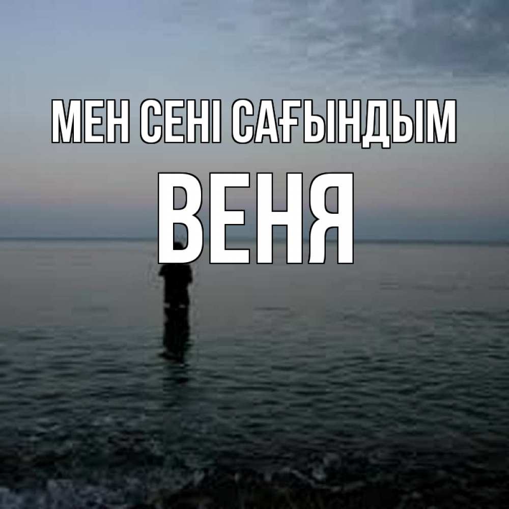 Күн сайын ашық хат с именем, Веня Мен сені сағындым скука Онлайн тегін жүктеп алу тілектері бар керемет карта 