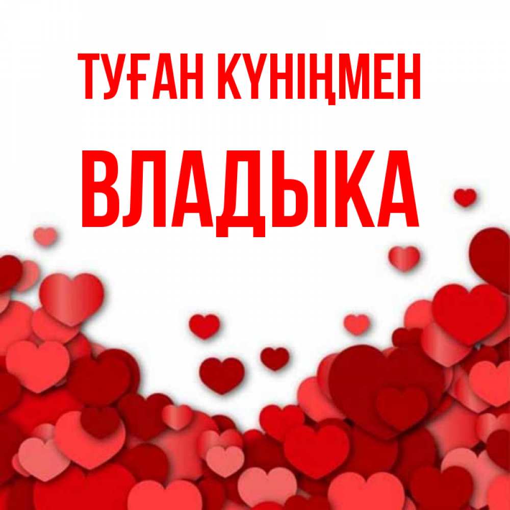 Күн сайын ашық хат с именем, Владыка Туған күніңмен много красных сердечек о любви Онлайн тегін жүктеп алу тілектері бар керемет карта 