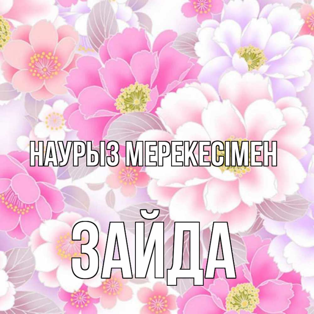 Күн сайын ашық хат с именем, ЗАЙДА Наурыз мерекесімен для женщин Онлайн тегін жүктеп алу тілектері бар керемет карта 