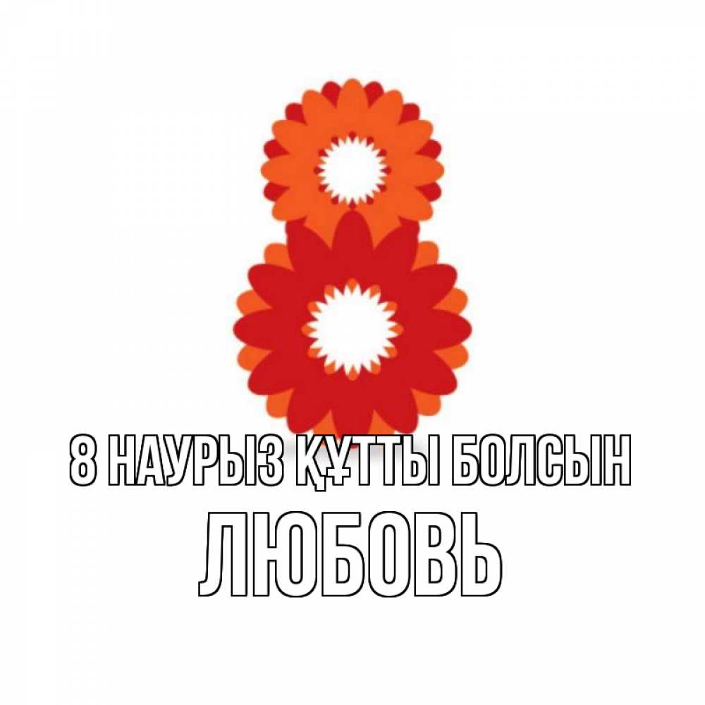 Күн сайын ашық хат с именем, Любовь 8 наурыз құтты болсын восьмерка из лепестков Онлайн тегін жүктеп алу тілектері бар керемет карта 