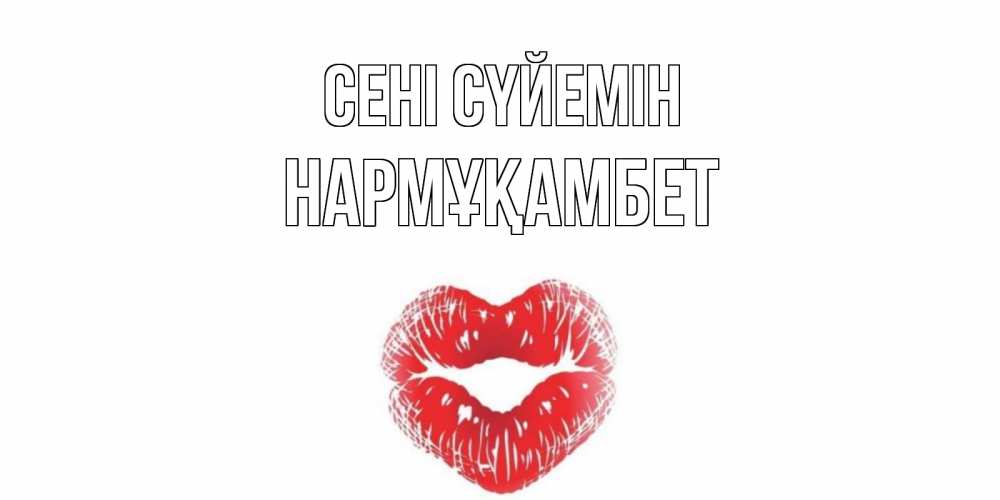 Күн сайын ашық хат с именем, НАРМҰҚАМБЕТ Сені сүйемін поцелуй Онлайн тегін жүктеп алу тілектері бар керемет карта 