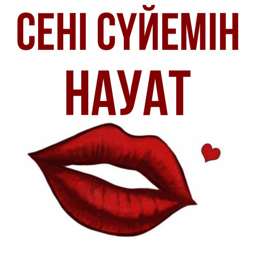 Күн сайын ашық хат с именем, НАУАТ Сені сүйемін сердечко и губы целуют Онлайн тегін жүктеп алу тілектері бар керемет карта 