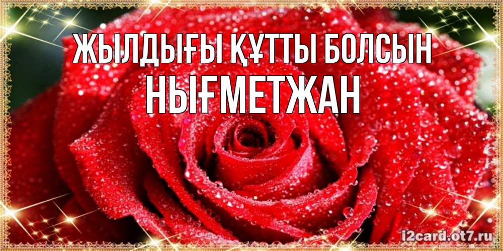 Күн сайын ашық хат с именем, НЫҒМЕТЖАН Жылдығы құтты болсын роса и роза. открытка с красивой розой Онлайн тегін жүктеп алу тілектері бар керемет карта 