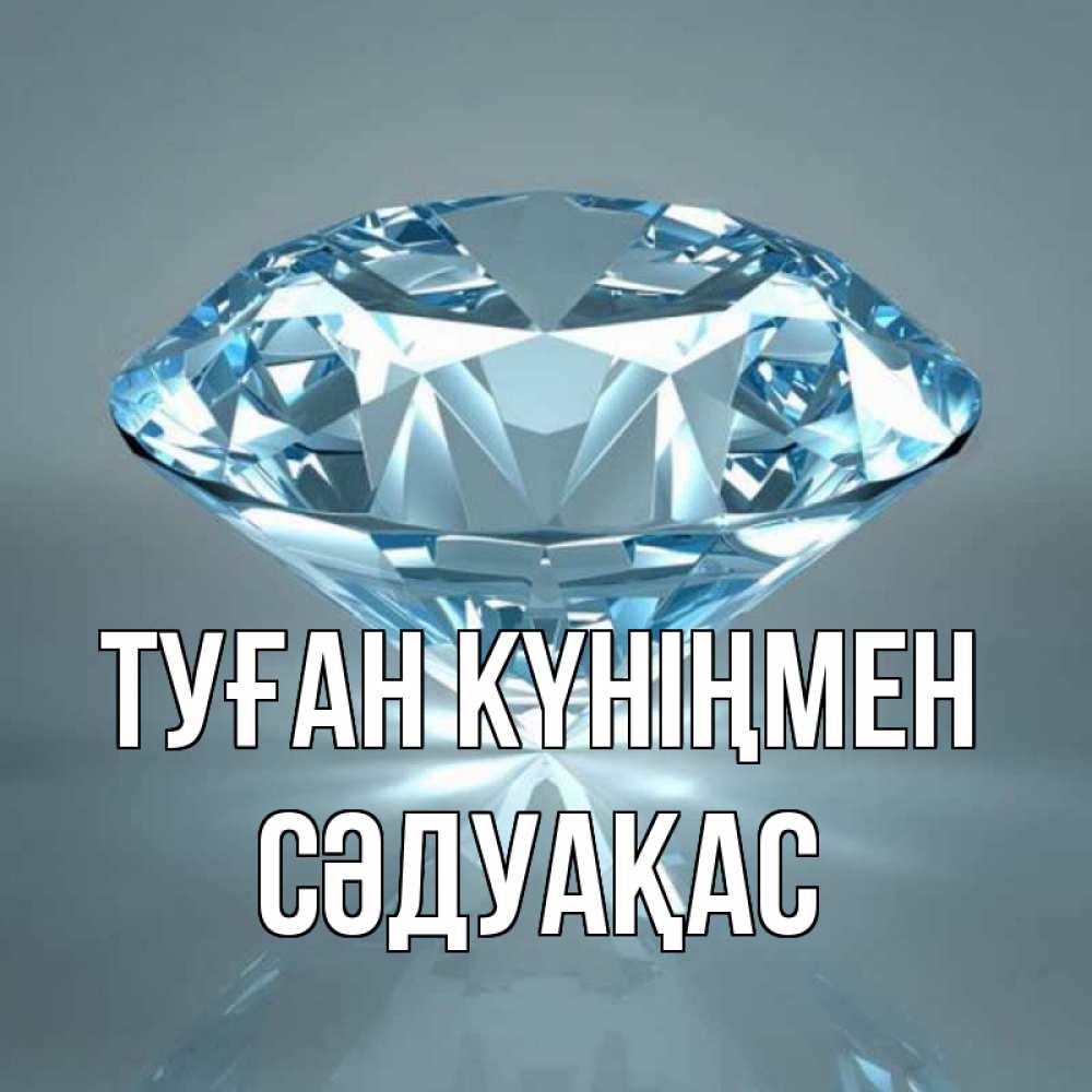 Күн сайын ашық хат с именем, СӘДУАҚАС Туған күніңмен с бриллиантом голубого цвета Онлайн тегін жүктеп алу тілектері бар керемет карта 
