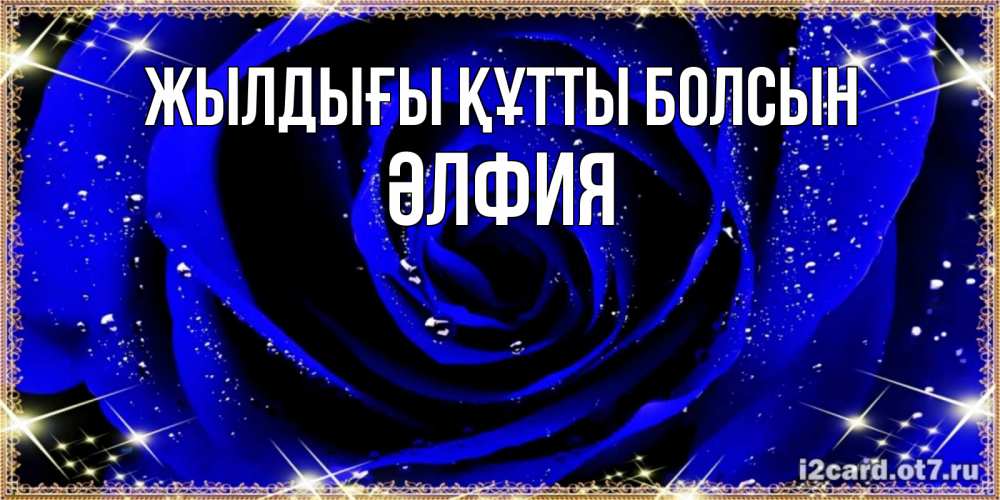 Күн сайын ашық хат с именем, ӘЛФИЯ Жылдығы құтты болсын голубые цветы в росе Онлайн тегін жүктеп алу тілектері бар керемет карта 