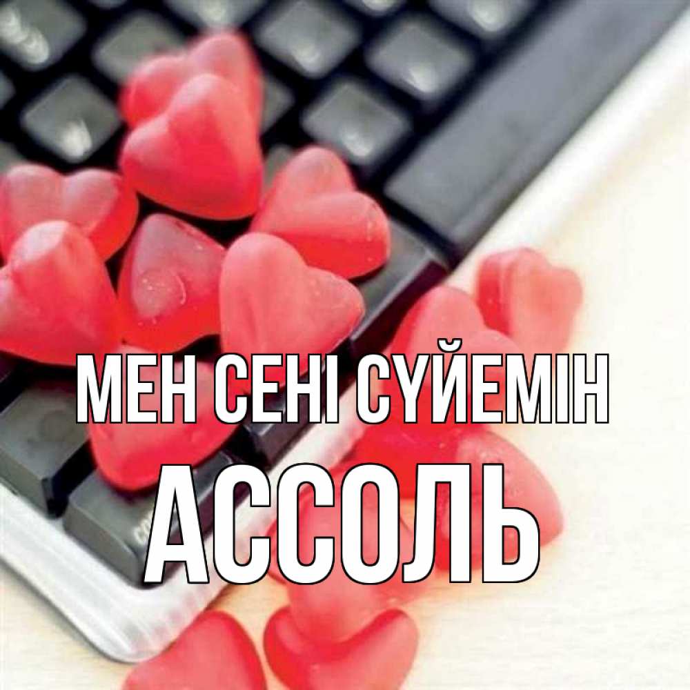 Күн сайын ашық хат с именем, Ассоль Мен сені сүйемін конфеты в виде сердец Онлайн тегін жүктеп алу тілектері бар керемет карта 