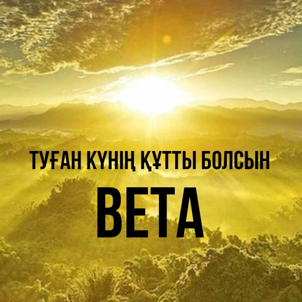 Күн сайын ашық хат с именем, Вета Туған күнің құтты болсын леса и небо в желтом Онлайн тегін жүктеп алу тілектері бар керемет карта 