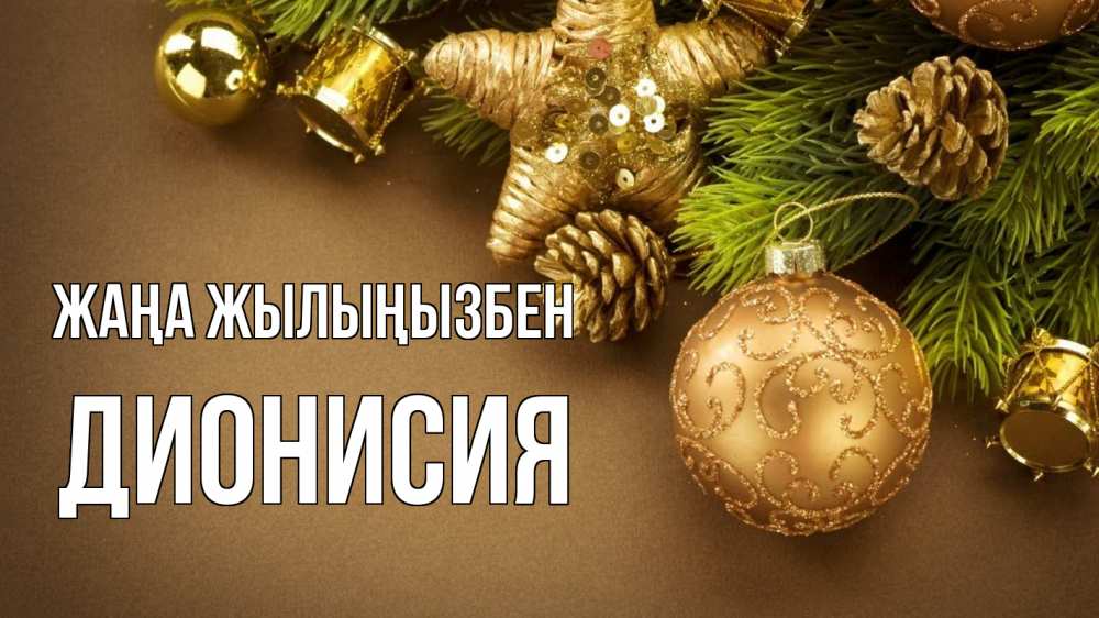 Күн сайын ашық хат с именем, Дионисия Жаңа жылыңызбен новый год Онлайн тегін жүктеп алу тілектері бар керемет карта 