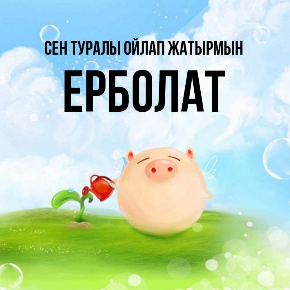 Күн сайын ашық хат с именем, Ерболат Сен туралы ойлап жатырмын позитивная свинюшка Онлайн тегін жүктеп алу тілектері бар керемет карта 