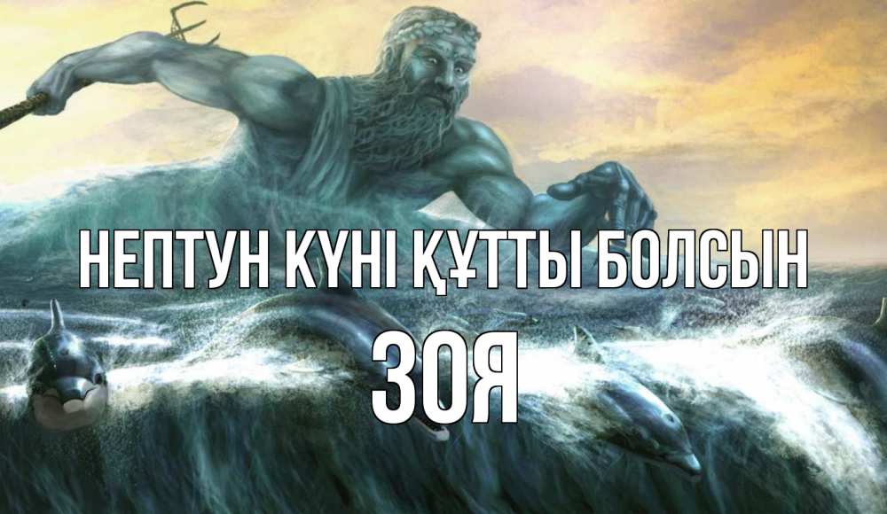 Күн сайын ашық хат с именем, Зоя нептун күні құтты болсын с днем Нептуна Онлайн тегін жүктеп алу тілектері бар керемет карта 