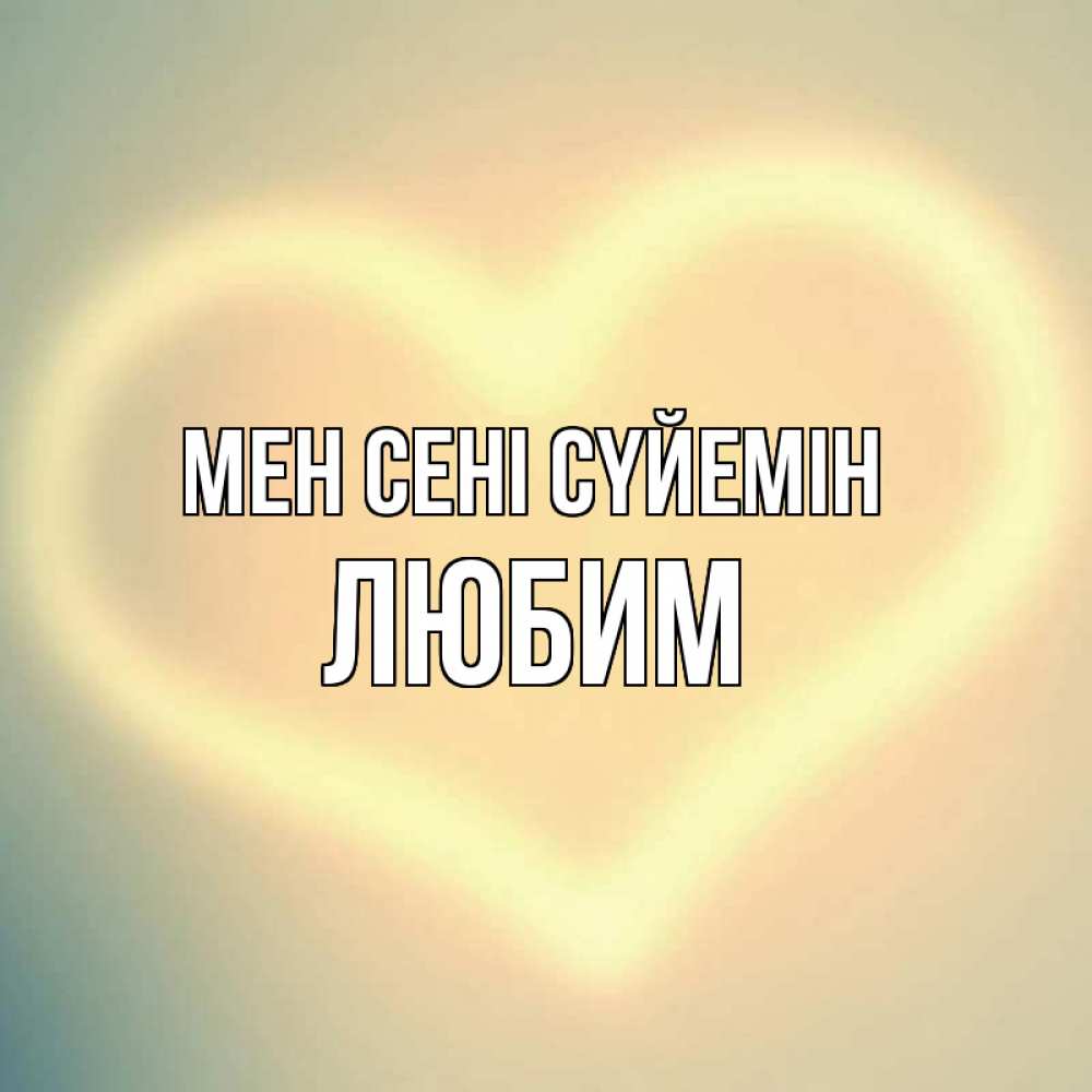 Күн сайын ашық хат с именем, Любим Мен сені сүйемін сердце Онлайн тегін жүктеп алу тілектері бар керемет карта 