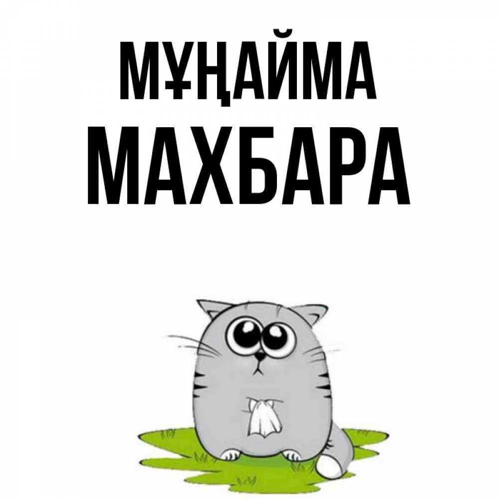 Күн сайын ашық хат с именем, МАХБАРА Мұңайма грустный котяра Онлайн тегін жүктеп алу тілектері бар керемет карта 