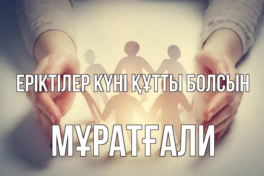 Күн сайын ашық хат с именем, Мұратғали Еріктілер күні құтты болсын С днем волонтера Онлайн тегін жүктеп алу тілектері бар керемет карта 