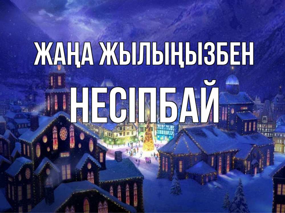 Күн сайын ашық хат с именем, НЕСІПБАЙ Жаңа жылыңызбен новый год Онлайн тегін жүктеп алу тілектері бар керемет карта 