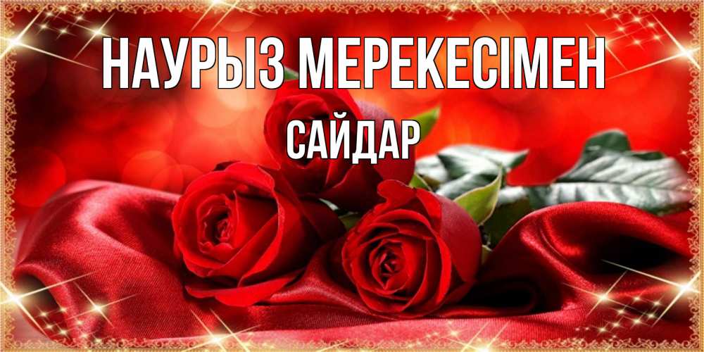 Күн сайын ашық хат с именем, САЙДАР Наурыз мерекесімен открытка красного цвета с розами на праздник весны наурыз Онлайн тегін жүктеп алу тілектері бар керемет карта 