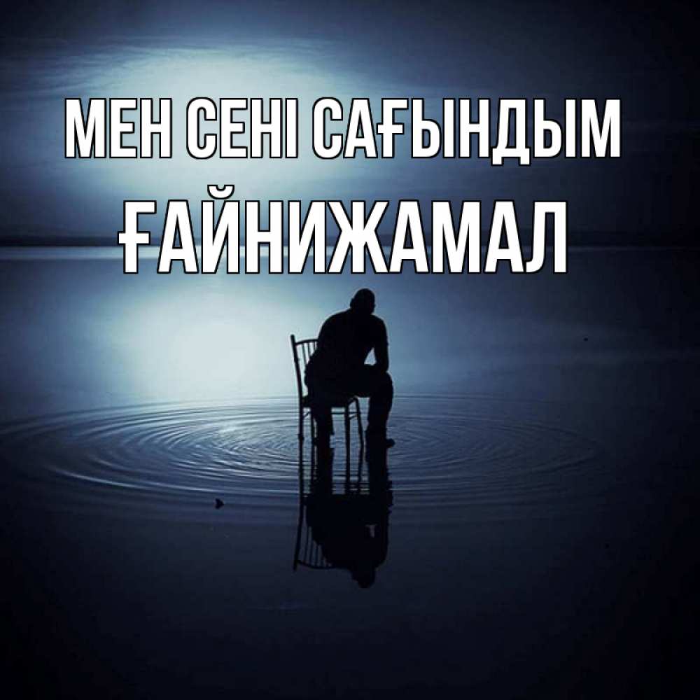 Күн сайын ашық хат с именем, ҒАЙНИЖАМАЛ Мен сені сағындым грусть Онлайн тегін жүктеп алу тілектері бар керемет карта 