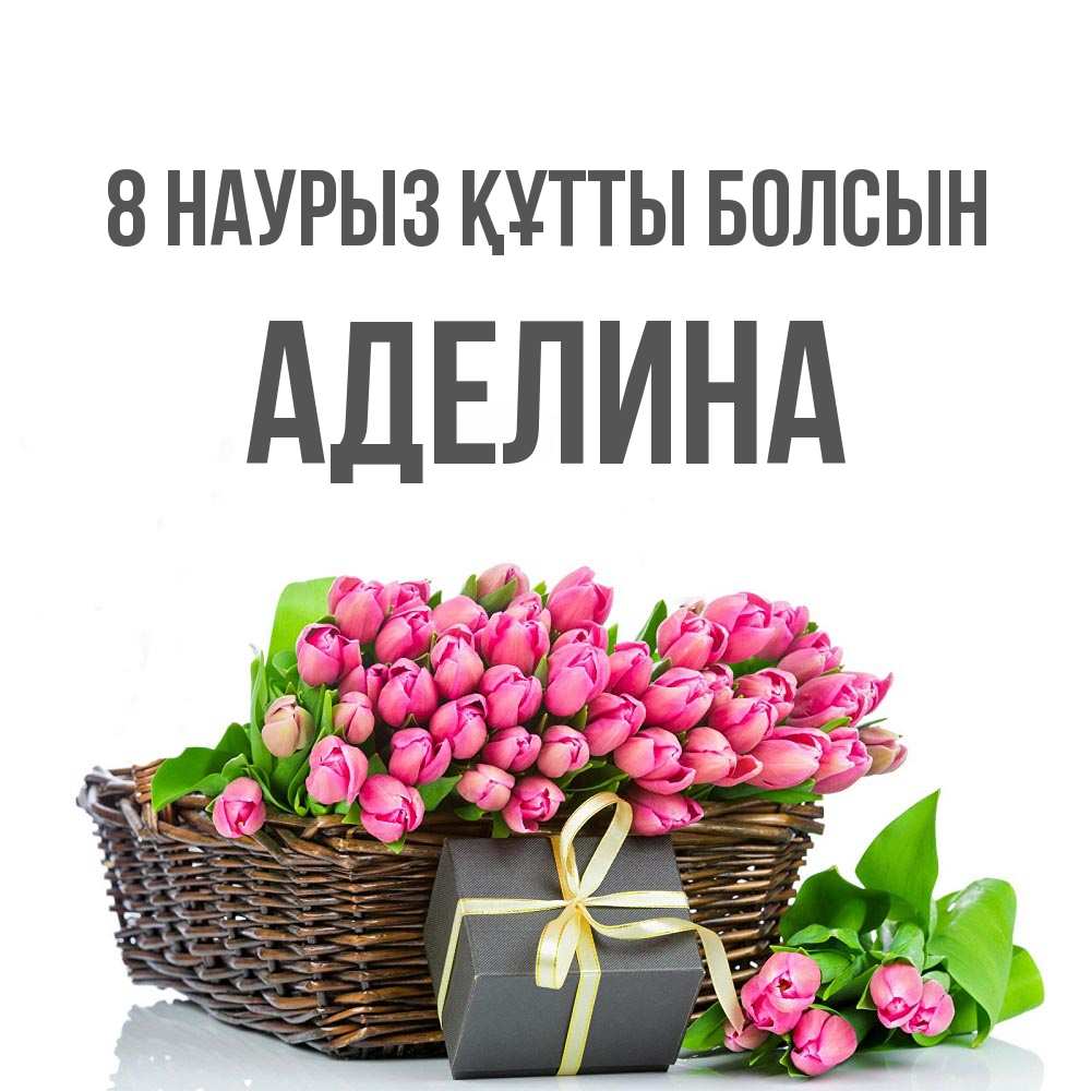 Күн сайын ашық хат с именем, Аделина 8 наурыз құтты болсын цветы Онлайн тегін жүктеп алу тілектері бар керемет карта 