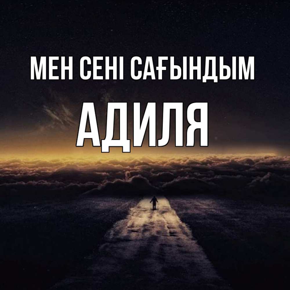 Күн сайын ашық хат с именем, Адиля Мен сені сағындым идем Онлайн тегін жүктеп алу тілектері бар керемет карта 