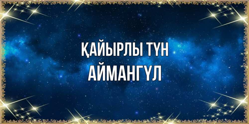 Күн сайын ашық хат с именем, Аймангүл Қайырлы түн спи моя радость усни Онлайн тегін жүктеп алу тілектері бар керемет карта 