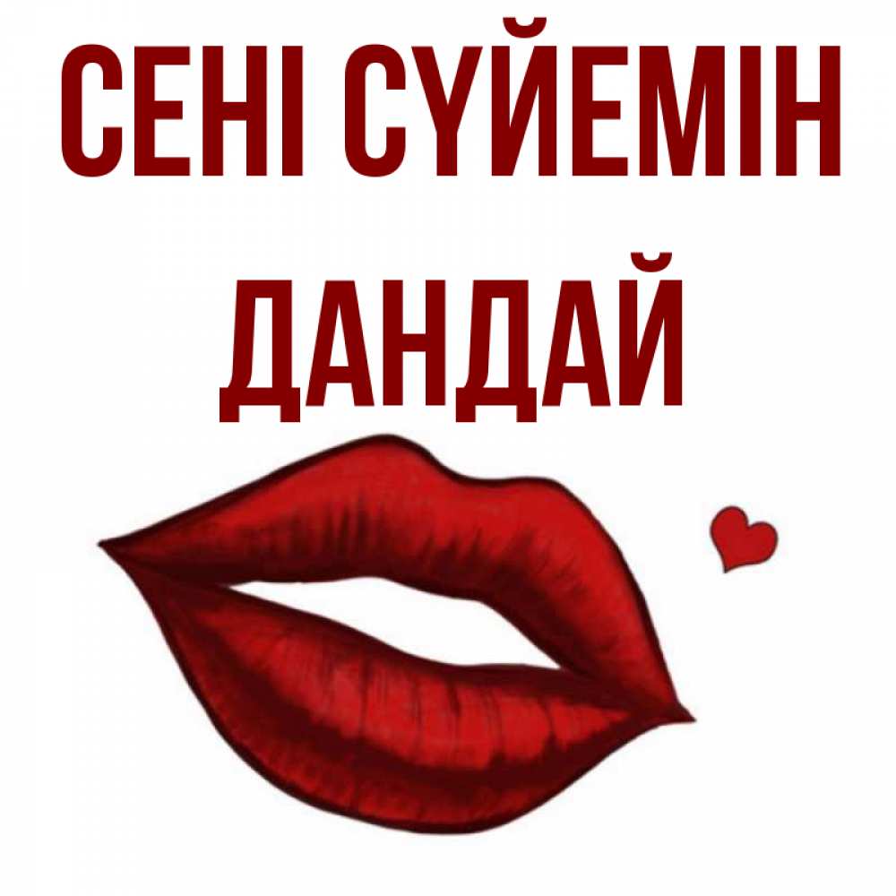 Күн сайын ашық хат с именем, Дандай Сені сүйемін сердечко и губы целуют Онлайн тегін жүктеп алу тілектері бар керемет карта 