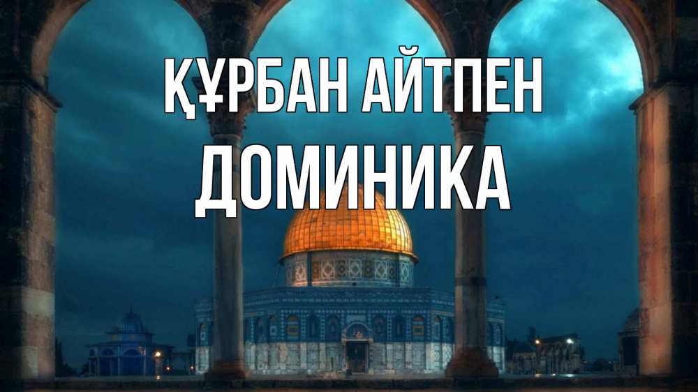 Күн сайын ашық хат с именем, Доминика Құрбан айтпен Мечеть Онлайн тегін жүктеп алу тілектері бар керемет карта 