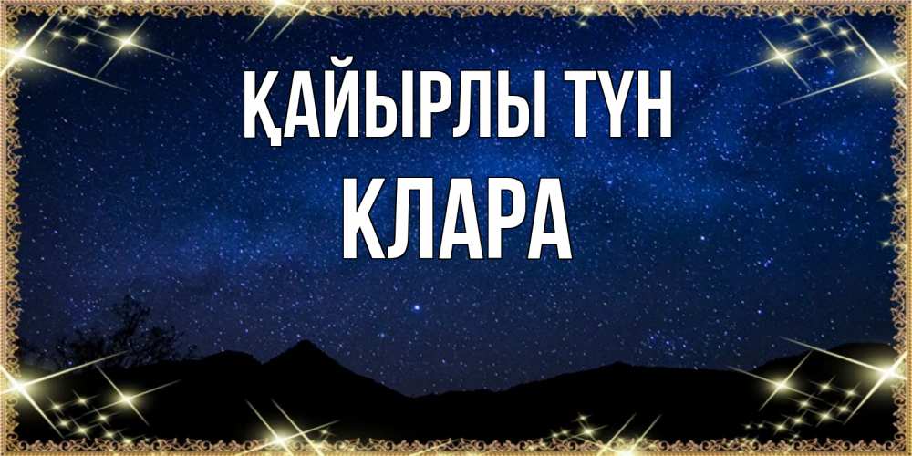 Күн сайын ашық хат с именем, КЛАРА Қайырлы түн млечный путь Онлайн тегін жүктеп алу тілектері бар керемет карта 