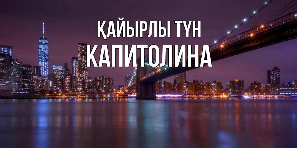 Күн сайын ашық хат с именем, Капитолина Қайырлы түн ночной мост Онлайн тегін жүктеп алу тілектері бар керемет карта 
