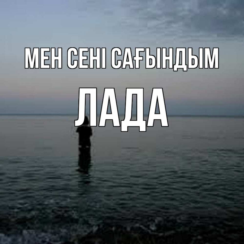 Күн сайын ашық хат с именем, Лада Мен сені сағындым скука Онлайн тегін жүктеп алу тілектері бар керемет карта 
