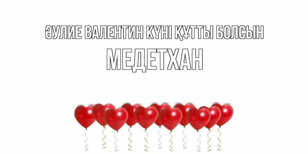 Күн сайын ашық хат с именем, МЕДЕТХАН Әулие Валентин күні құтты болсын Поздравляю с днем всех влюбленных тебя моя родная Онлайн тегін жүктеп алу тілектері бар керемет карта 