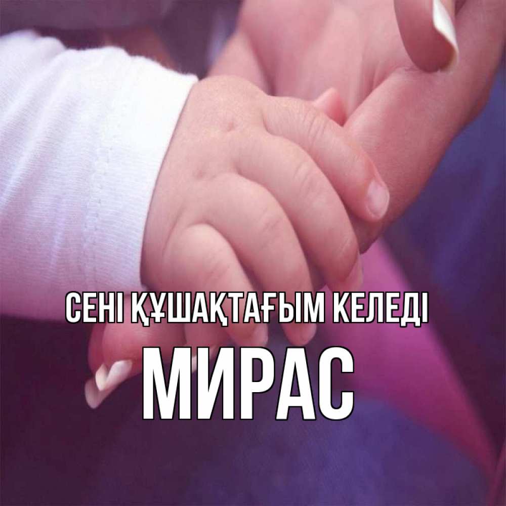 Күн сайын ашық хат с именем, МИРАС сені құшақтағым келеді мама с ребенком Онлайн тегін жүктеп алу тілектері бар керемет карта 