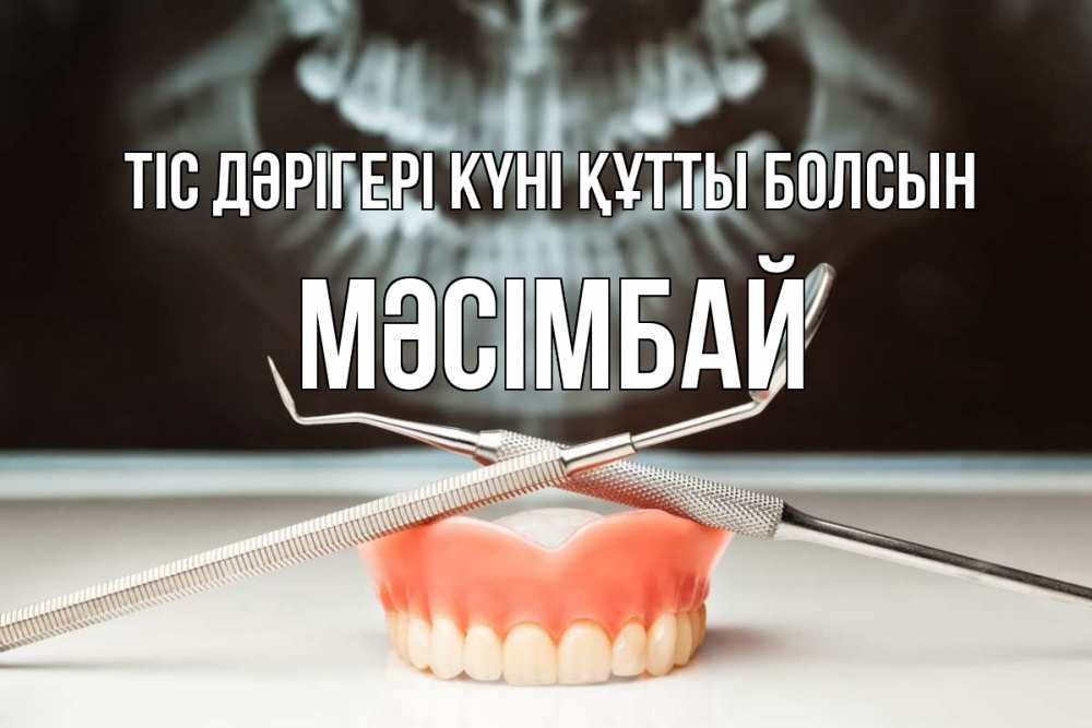 Күн сайын ашық хат с именем, МӘСІМБАЙ Тіс дәрігері күні құтты болсын с днем стоматолога Онлайн тегін жүктеп алу тілектері бар керемет карта 